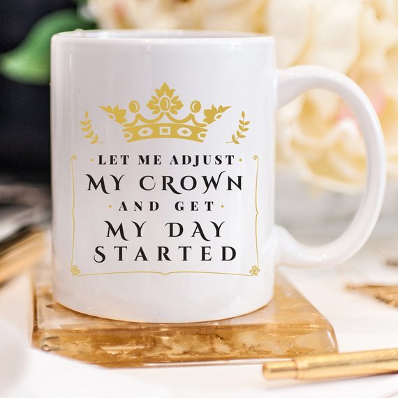 Let Me Adjust My Crown And Get My Day Started, - AroundTheWineCooler