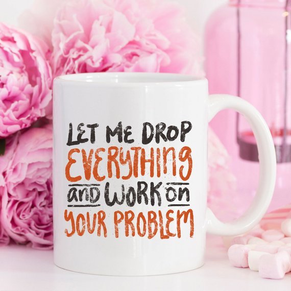 11oz Coffee Mug - Let Me Drop Everything And ... - AroundTheWineCooler