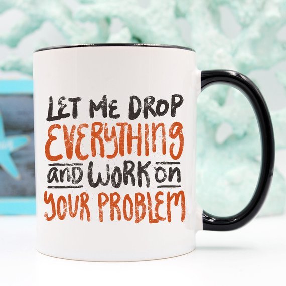 11oz Coffee Mug - Let Me Drop Everything And ... - AroundTheWineCooler