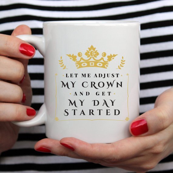Let Me Adjust My Crown And Get My Day Started, - AroundTheWineCooler