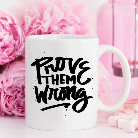 Inspirational Coffee Mug, Prove Them Wrong, - AroundTheWineCooler