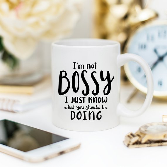 I'm Not Bossy, I Just Know What You Should Be - AroundTheWineCooler