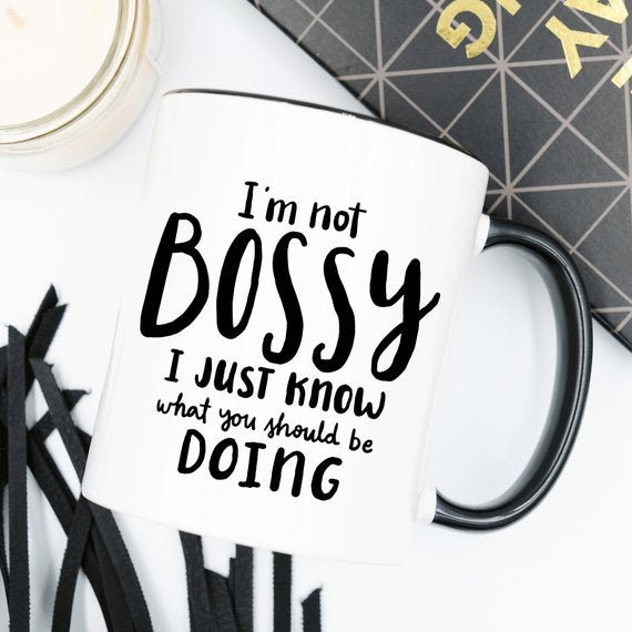 I'm Not Bossy, I Just Know What You Should Be - AroundTheWineCooler